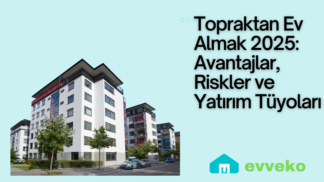 Topraktan Ev Almak Mantıklı mı? 2025 Rehberi