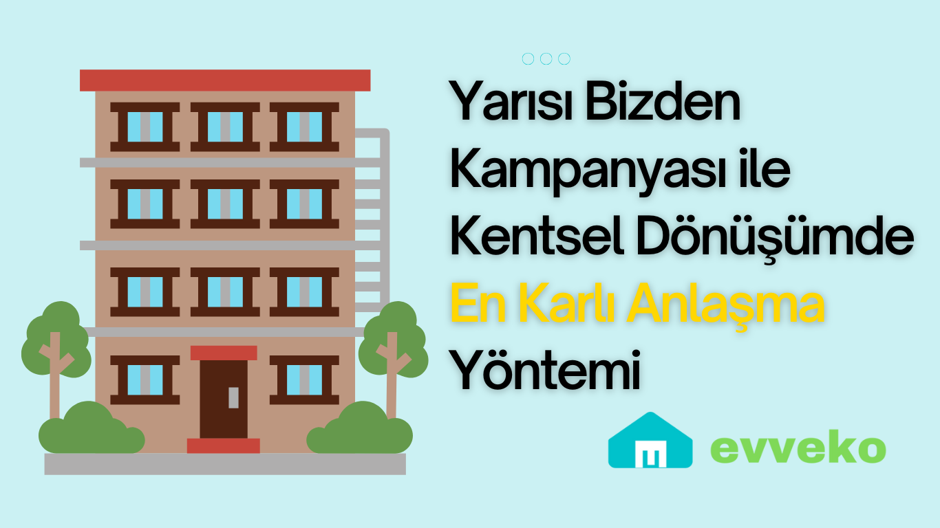 Yarısı Bizden Kampanyası ile Kentsel Dönüşümde En Mantıklı Yol: Müteahhit ile Yüzdelik Kar Anlaşması
